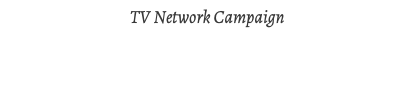 TV Network Campaign 